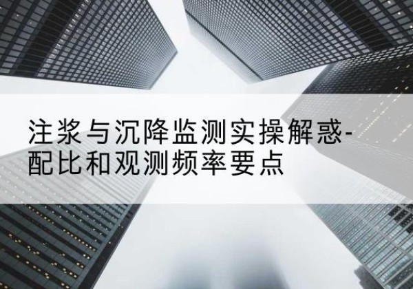 果洛水泥浆配比不当会不会造成注浆管堵管？-注浆与沉降监测实操解惑-配比和观测频率要点